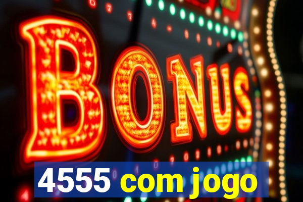 4555 com jogo